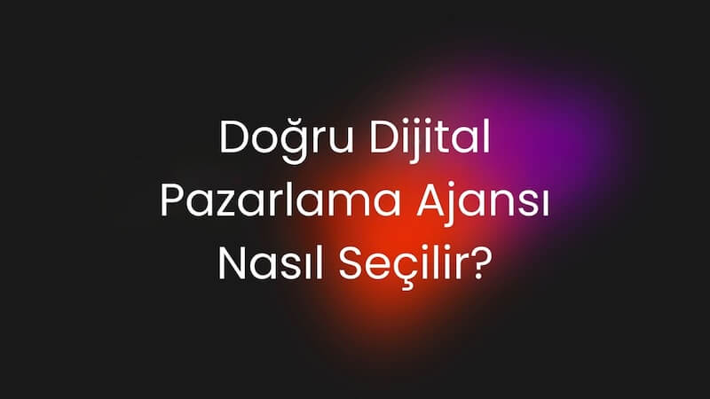 Doğru Dijital Pazarlama Ajansı Nasıl Seçilir