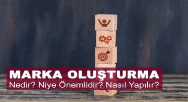 Marka Oluşturma Nedir? Niye Önemlidir? Marka Oluşturma Nasıl Yapılır?