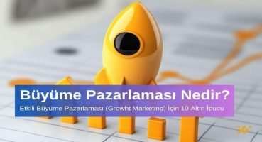 Büyüme Pazarlaması Nedir Etkili Büyüme Pazarlaması için 10 Altın İpucu