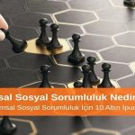 Kurumsal Sosyal Sorumluluk Nedir? Etkili Kurumsal Sosyal Sorumluluk İçin 10 Altın Öneri