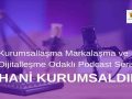Kurumsallaşma Markalaşma ve Dijitalleşme Odaklı Podcast Serisi: Hani Kurumsaldık